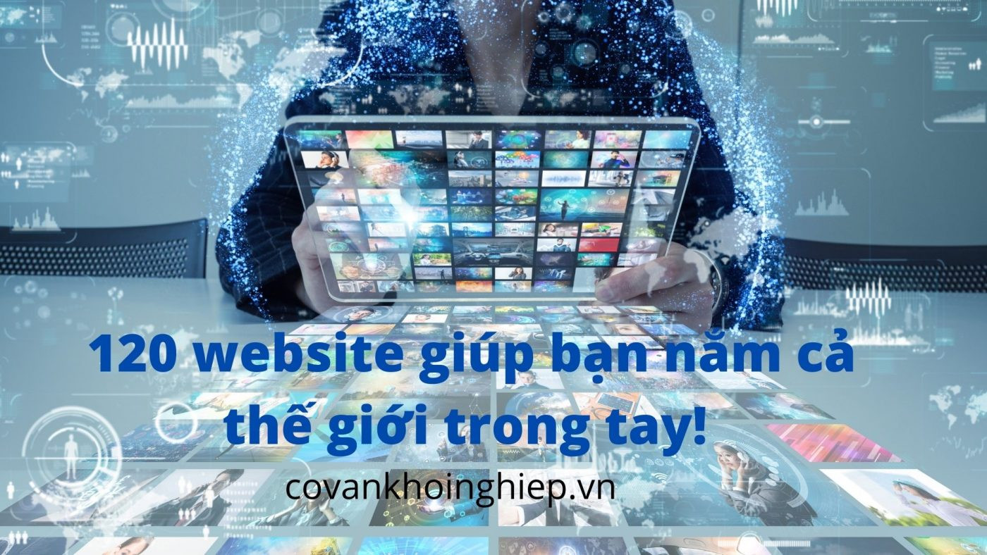 120 WEBSITE GIÚP BẠN NẮM CẢ THẾ GIỚI TRONG BÀN TAY